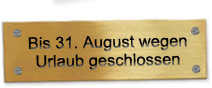 bis 31. August geschlossen